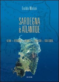 Sardegna è Atlantide. Azlan, Iperborea, Atlantide, Sardegna, Isola sacra - Eraldo Meloni