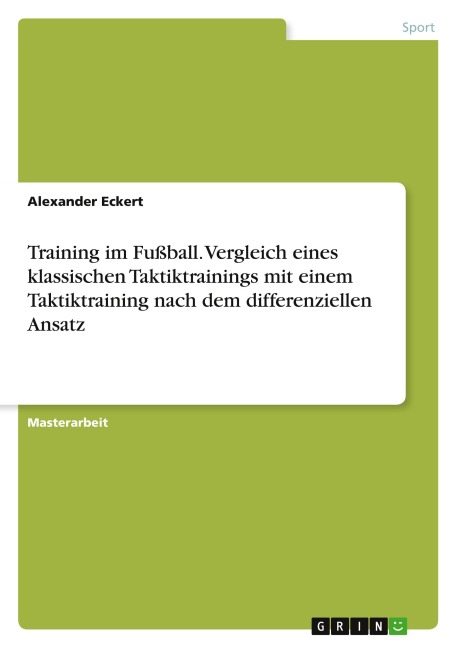 Training im Fußball. Vergleich eines klassischen Taktiktrainings mit einem Taktiktraining nach dem differenziellen Ansatz - Alexander Eckert