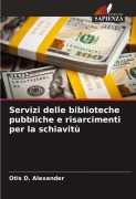 Cover-Bild zum Titel 'Servizi delle biblioteche pubbliche e risarcimenti per la schiavitù' von 'Otis D. Alexander'