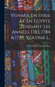 Cover-Bild zum Titel 'Voyage En Syrie Et En Egypte Pendant Les Années 1783, 1784 & 1785, Volume 1...' von 'Constantin-François Volney'