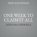 Cover-Bild zum Titel 'One Week to Claim It All Lib/E' von 'Adriana Herrera'