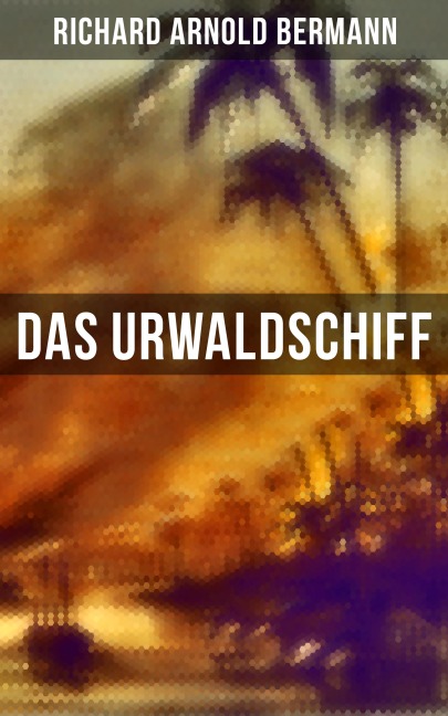 Das Urwaldschiff - Richard Arnold Bermann