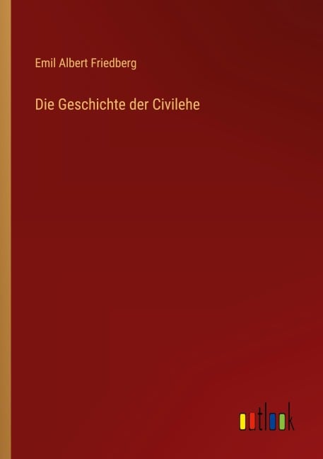 Die Geschichte der Civilehe - Emil Albert Friedberg