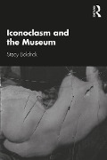 Cover-Bild zum Titel 'Iconoclasm and the Museum' von 'Stacy Boldrick'