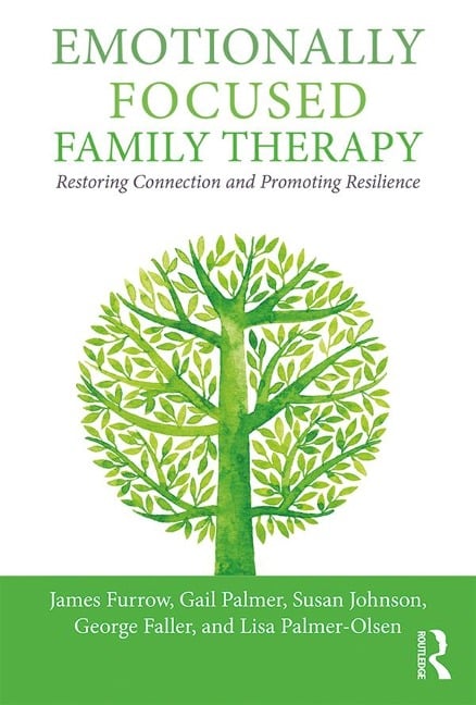 Emotionally Focused Family Therapy - James L. Furrow, Gail Palmer, Susan M. Johnson, George Faller, Lisa Palmer-Olsen
