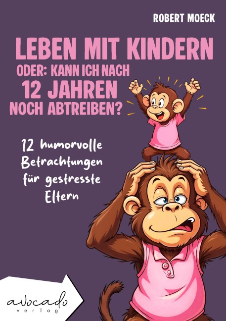 Leben mit Kindern - oder: Kann ich nach 12 Jahren noch abtreiben? - Robert Moeck