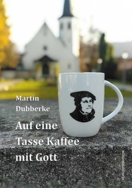 Auf eine Tasse Kaffee mit Gott - Martin Dubberke