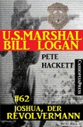 U.S. Marshal Bill Logan, Band 62: Joshua, der Revolvermann - Pete Hackett