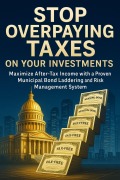 Cover-Bild zum Titel 'Stop Overpaying Taxes on Your Investments: Maximize After-Tax Income with a Proven Municipal Bond Laddering and Risk Management System' von 'Donovan Westcott'