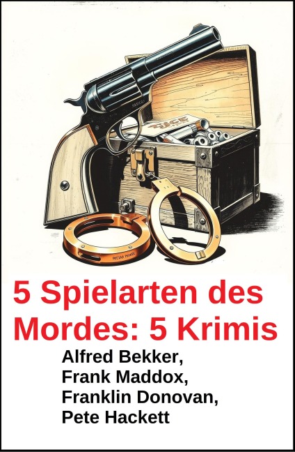 5 Spielarten des Mordes: 5 Krimis - Alfred Bekker, Franklin Donovan, Frank Maddox, Pete Hackett