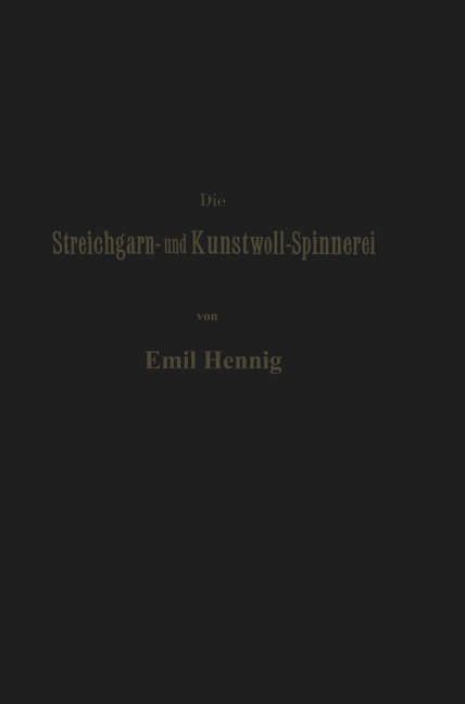 Die Streichgarn- und Kunstwoll-Spinnerei in ihrer gegenwärtigen Gestalt - Emil Hennig