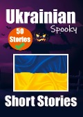Cover-Bild zum Titel '50 Short Spooky Storiеs in Ukrainian A Bilingual Journеy in English and Ukrainian: Haunted Tales in English and Ukrainian Learn Ukrainian' von 'Auke de Haan, Skriuwer Com'