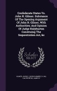 Cover-Bild zum Titel 'Confederate States Vs. John H. Gilmer. Substance Of The Opening Argument Of John H. Gilmer, With Authorities; And Opinion Of Judge Halyburton Construi' von 'Halyburton James D'