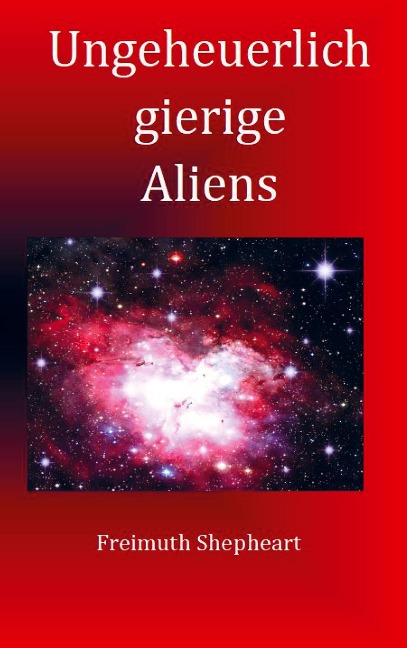 Ungeheuerlich gierige Aliens - Freimuth Shepheart