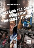 L' Ucraina tra golpe, neonazisti, riforme e futuro - Enrico Vigna