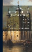 Cover-Bild zum Titel 'The Secret History Of The Calves-head Club: Or, The Republican Unmasqu'd. Wherein Is Fully Shown The Religion Of The Calves-head Heroes' In Their Anni' von 'Edward Ward'