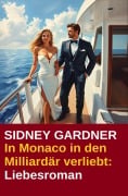 Cover-Bild zum Titel 'In Monaco in den Milliardär verliebt: Liebesroman' von 'Sidney Gardner'