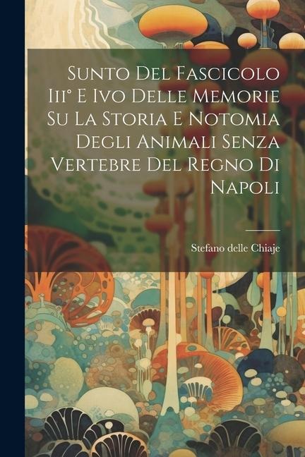Sunto Del Fascicolo Iii° E Ivo Delle Memorie Su La Storia E Notomia Degli Animali Senza Vertebre Del Regno Di Napoli - Stefano Delle Chiaje