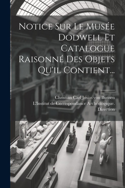 Notice Sur Le Musée Dodwell Et Catalogue Raisonné Des Objets Qu'il Contient... - 