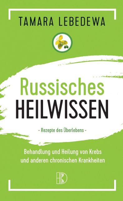 Russisches Heilwissen - Rezepte des Überlebens - Tamara Lebedewa