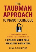 The Taubman Approach to Piano Technique: A Comprehensive Guide to Overcome Physical Limitations and Unlock Your Full Pianistic Potential - Edna Golandsky