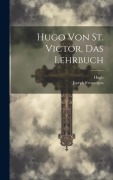 Cover-Bild zum Titel 'Hugo Von St. Victor, Das Lehrbuch' von 'Hugh, Joseph Freundgen'