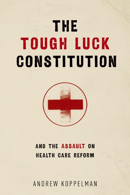 The Tough Luck Constitution and the Assault on Health Care Reform - Andrew Koppelman