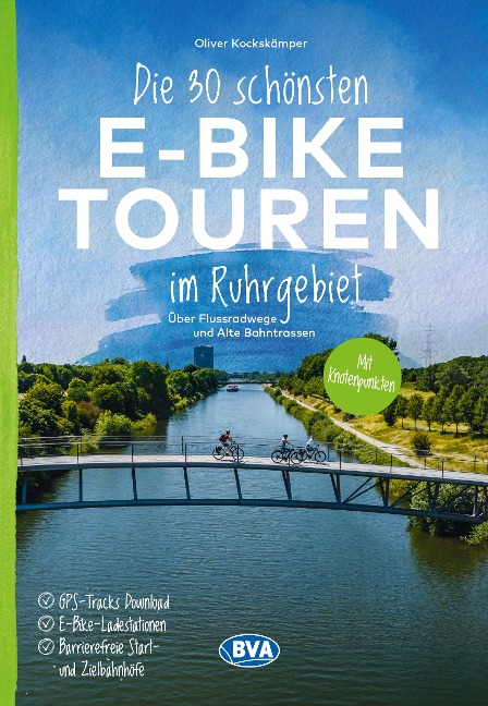 Die 30 schönsten E-Bike Touren im Ruhrgebiet - Über Flussradwege und Alte Bahntrassen - Oliver Kockskämper