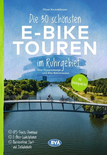BVA Die 30 schönsten E-Bike Touren im Ruhrgebiet - Über Flussradwege und Alte Bahntrassen mit Knotenpunkten - Oliver Kockskämper