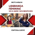 Cover-Bild zum Titel 'Liderança Feminina no Mundo dos Negócios' von 'Rute Misleh'