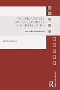 Cover-Bild zum Titel 'Multilateral Asian Security Architecture' von 'See Seng Tan'