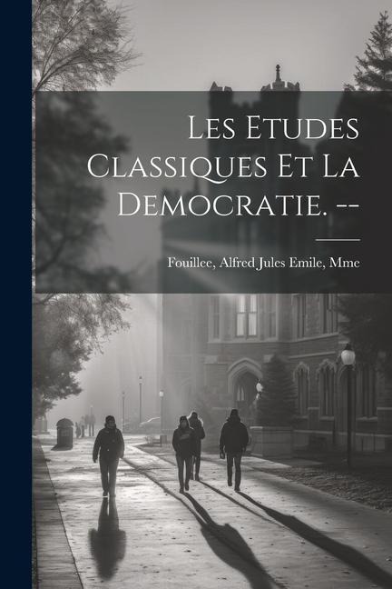 Les etudes classiques et la democratie. -- - Alfred Jules Emile Fouillee