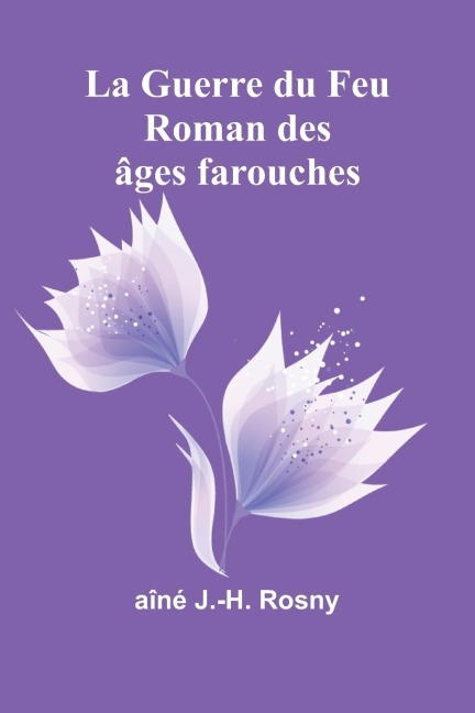 La Guerre du Feu - Aîné J. -H. Rosny