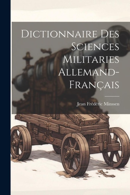 Dictionnaire Des Sciences Militaries Allemand-Français - Jean Frédéric Minssen