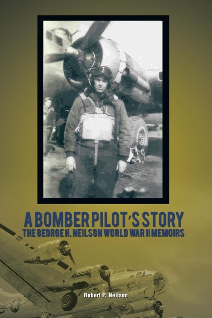 A Bomber Pilot's Story - Robert P. Neilson