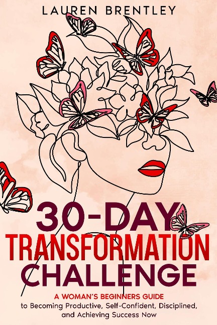 THE 30-DAY TRANSFORMATION CHALLENGE A Woman's Beginners Guide to Becoming Productive, Self-Confident, Disciplined, and Achieving Success Now (Life change mastery, #1) - Lauren Brentley