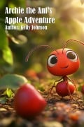 Archie the Ant's Apple Adventure - Kelly Johnson, Kelly Johnson