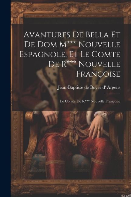 Avantures De Bella Et De Dom M*** Nouvelle Espagnole, Et Le Comte De R*** Nouvelle Françoise: Le Comte De R*** Nouvelle Françoise - 