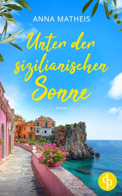 Unter der sizilianischen Sonne | Ein romantischer Second Chance Roman über das Leben, die Liebe und italienische Köstlichkeiten - Anna Matheis