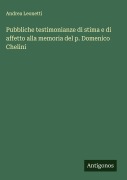 Cover-Bild zum Titel 'Pubbliche testimonianze di stima e di affetto alla memoria del p. Domenico Chelini' von 'Andrea Leonetti'