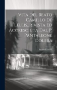 Cover-Bild zum Titel 'Vita Del Beato Camillo De Lellis...rivista Ed Accresciuta Dal P. Pantaleone Dolera' von 'Sanzio Cicatelli'