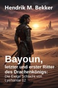 Cover-Bild zum Titel 'Bayoun, letzter und erster Ritter des Drachenkönigs: Die Ewige Schlacht von Lyrrhantar 12' von 'Hendrik M. Bekker'