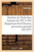 Cover-Bild zum Titel 'Situation de l'Indochine Française de 1897 À 1901 (Rapport Par Paul Doumer, Gouverneur Général)' von 'Indochine'