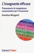 Cover-Bild zum Titel 'L' insegnante efficace. Promuovere le competenze socioemotive per l'inclusione' von 'Annalisa Morganti'