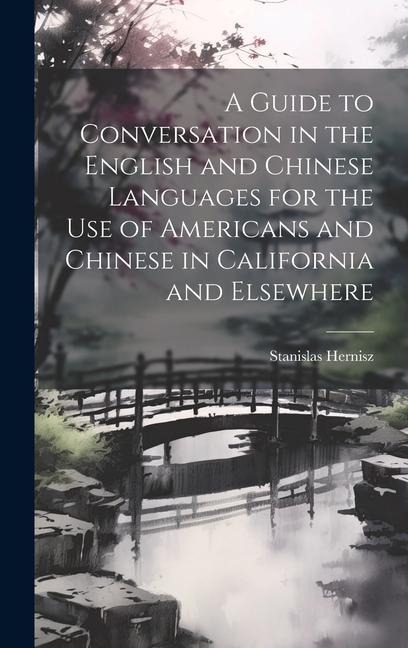 A Guide to Conversation in the English and Chinese Languages for the Use of Americans and Chinese in California and Elsewhere - Stanislas Hernisz