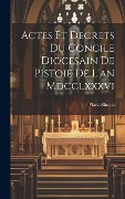 Actes Et Decrets Du Concile Diocesain De Pistoie De L'an Mdcclxxxvi - Pistoia (Diócesis) Sinodo