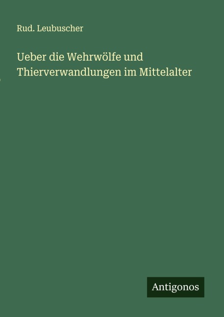 Ueber die Wehrwölfe und Thierverwandlungen im Mittelalter - Rud. Leubuscher