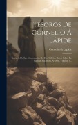 Cover-Bild zum Titel 'Tesoros De Cornelio Á Lápide: Extracto De Los Comentarios De Este Célebre Autor Sobre La Sagrada Escritura. A-dem, Volume 1...' von ''