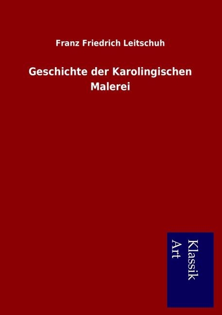 Geschichte der Karolingischen Malerei - Franz Friedrich Leitschuh