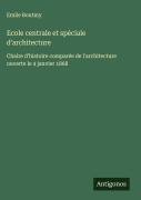 Cover-Bild zum Titel 'Ecole centrale et spéciale d'architecture' von 'Emile Boutmy'